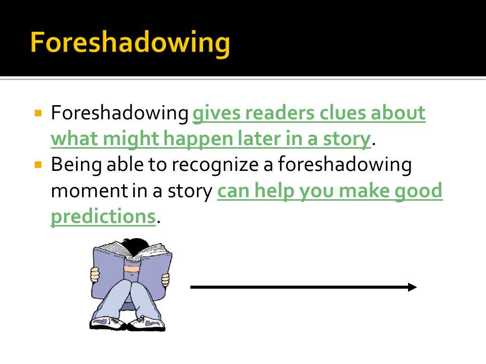  Foreshadowing gives readers clues about what might happen later in a story.
