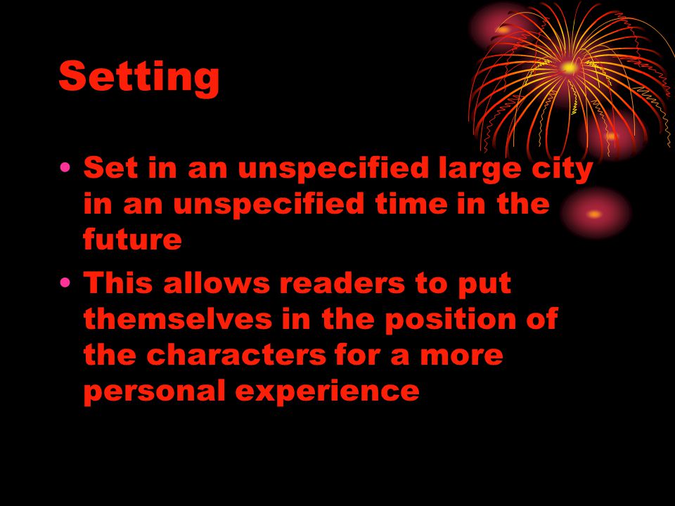 Setting Set in an unspecified large city in an unspecified time in the future This allows readers to put themselves in the position of the characters for a more personal experience