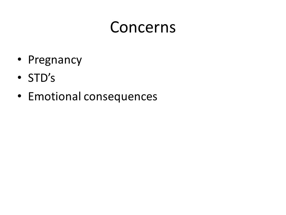 Concerns Pregnancy STD’s Emotional consequences