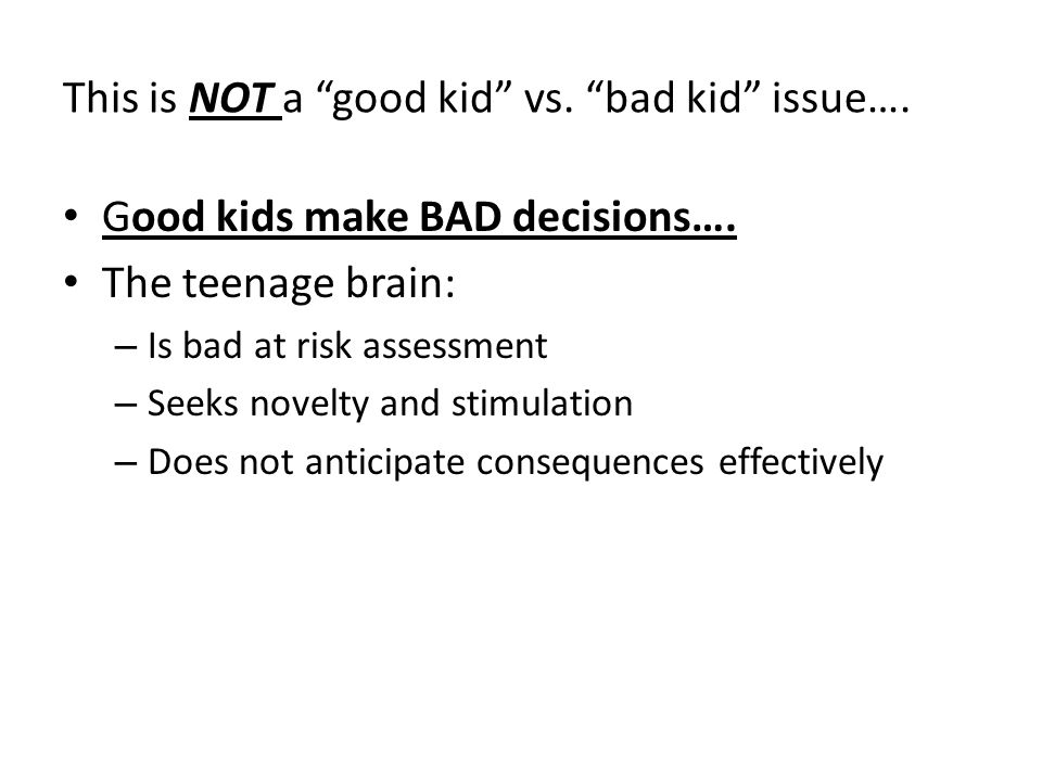 This is NOT a good kid vs. bad kid issue…. Good kids make BAD decisions….