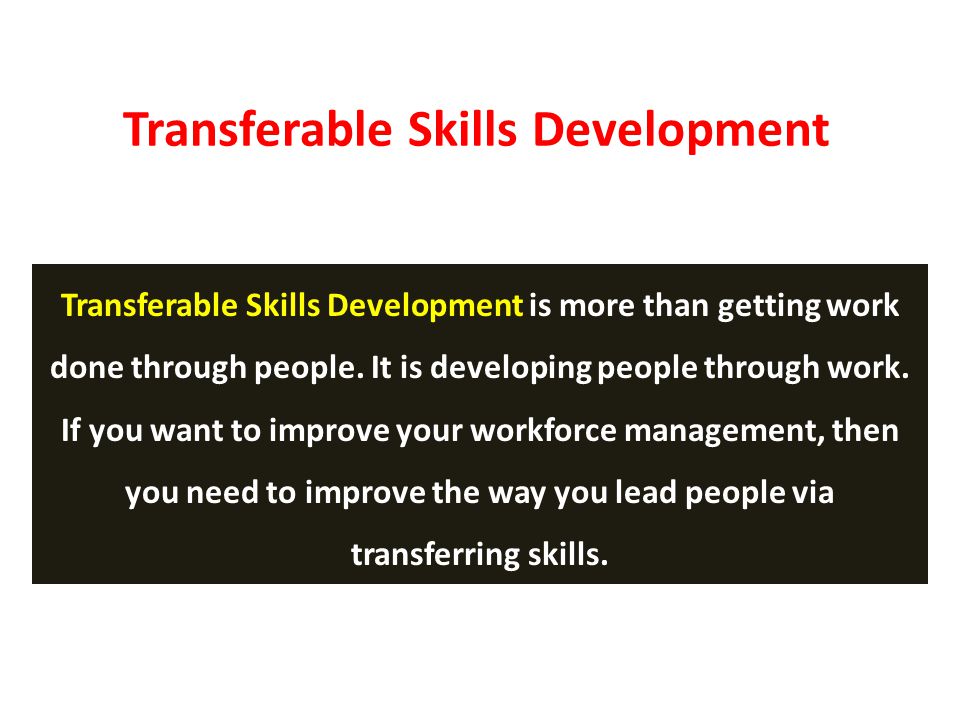 Transferable Skills Development is more than getting work done through people.