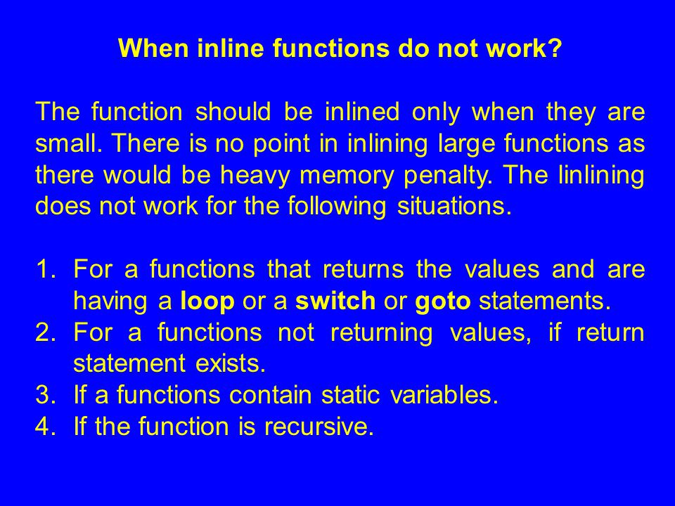 When inline functions do not work. The function should be inlined only when they are small.