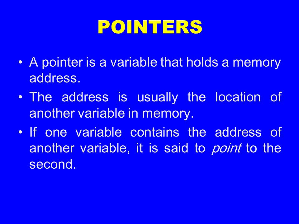 POINTERS A pointer is a variable that holds a memory address.