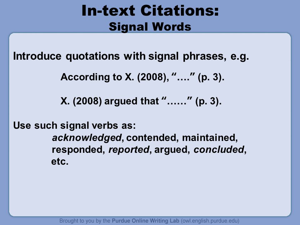 In-text Citations: Signal Words Introduce quotations with signal phrases, e.g.