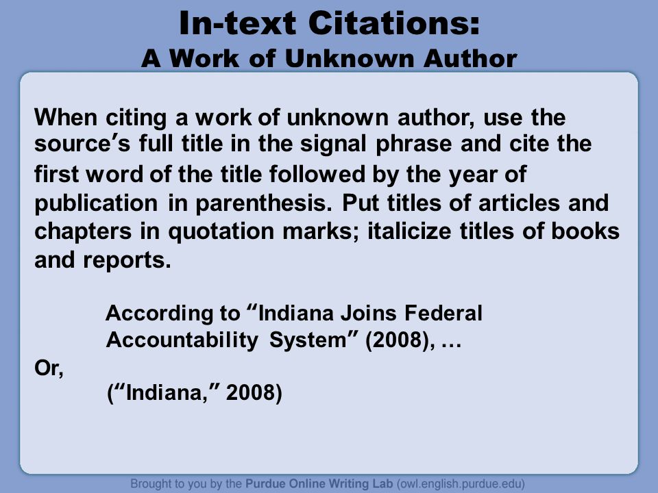 In-text Citations: A Work of Unknown Author When citing a work of unknown author, use the source’s full title in the signal phrase and cite the first word of the title followed by the year of publication in parenthesis.