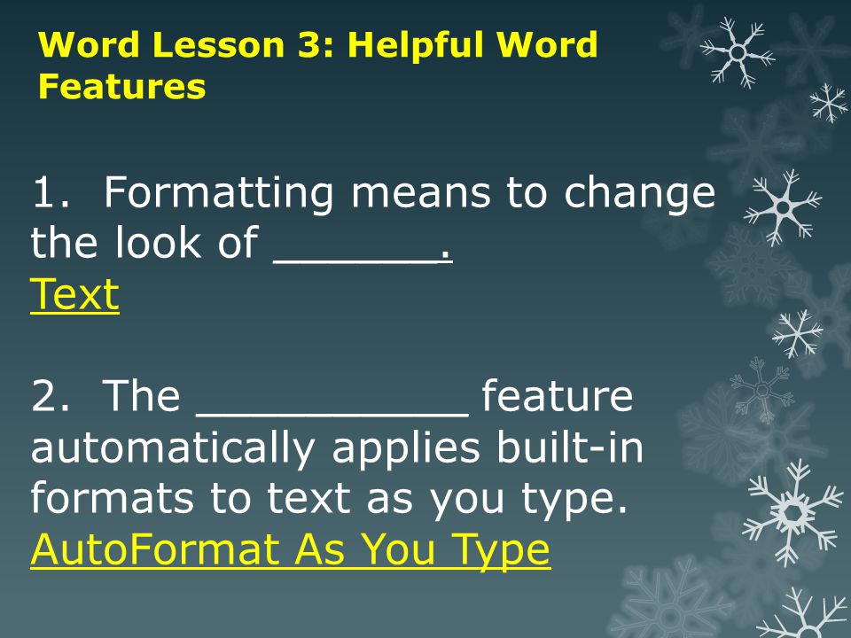Word Lesson 3: Helpful Word Features 1. Formatting means to change the look of ______.