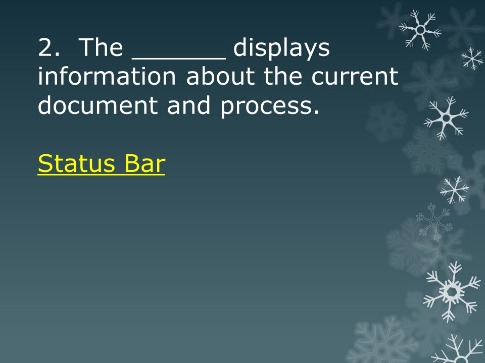 2. The ______ displays information about the current document and process. Status Bar
