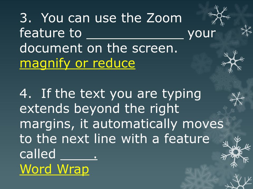 3. You can use the Zoom feature to ____________ your document on the screen.