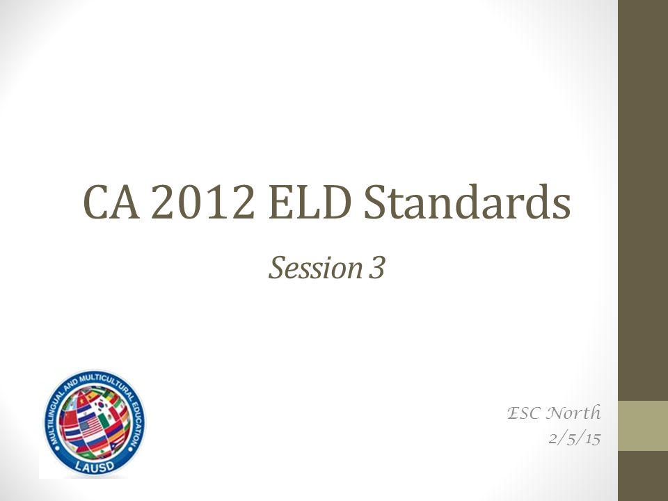 CA 2012 ELD Standards Session 3 ESC North 2/5/15