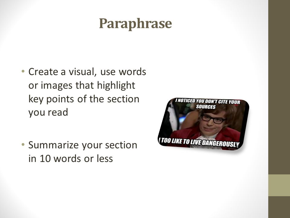 Paraphrase Create a visual, use words or images that highlight key points of the section you read Summarize your section in 10 words or less