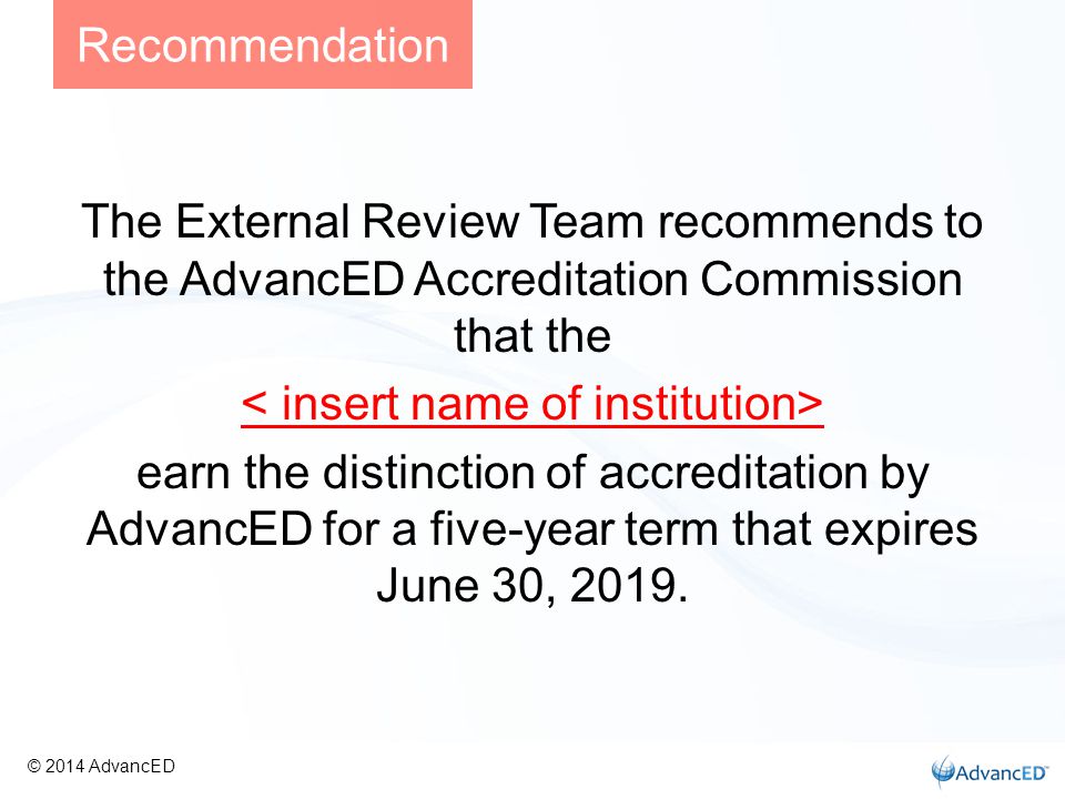 The External Review Team recommends to the AdvancED Accreditation Commission that the earn the distinction of accreditation by AdvancED for a five-year term that expires June 30, 2019.