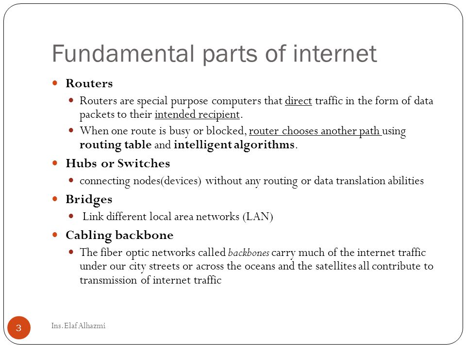 Fundamental parts of internet Routers Routers are special purpose computers that direct traffic in the form of data packets to their intended recipient.