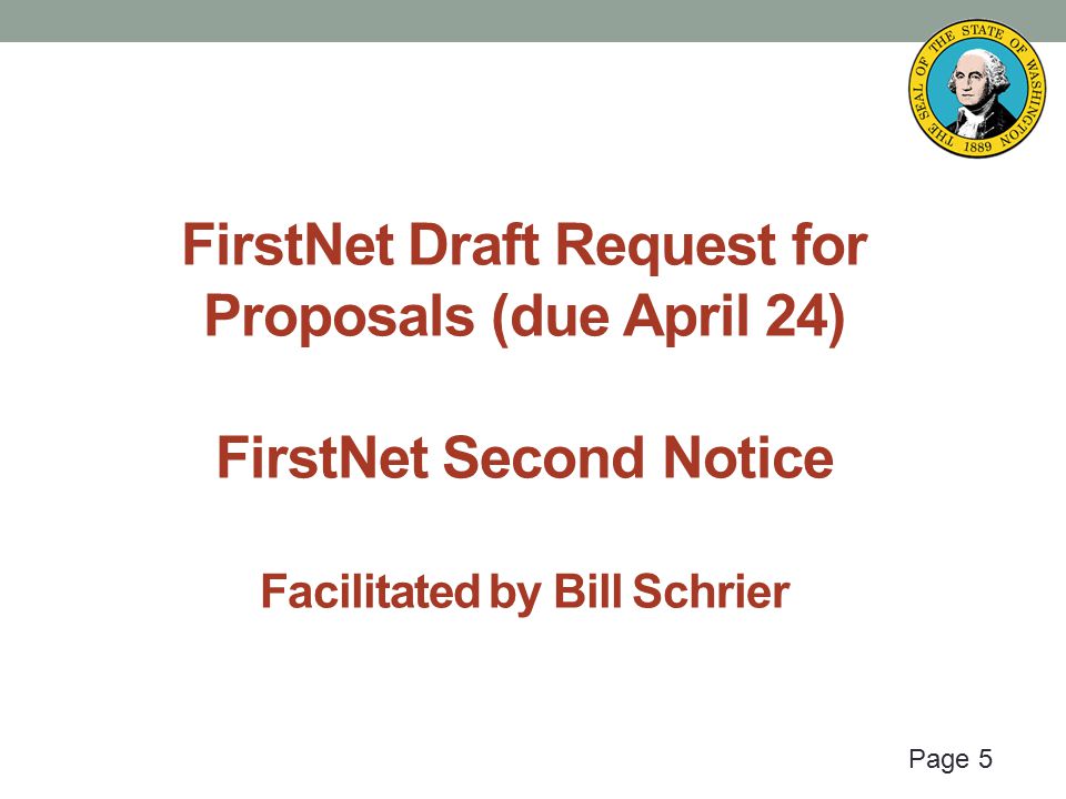Page 5 FirstNet Draft Request for Proposals (due April 24) FirstNet Second Notice Facilitated by Bill Schrier