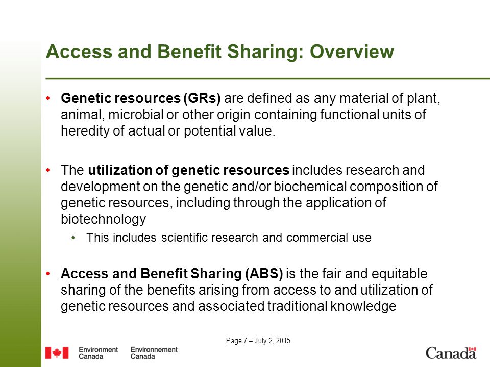 Page 7 – July 2, 2015 Access and Benefit Sharing: Overview Genetic resources (GRs) are defined as any material of plant, animal, microbial or other origin containing functional units of heredity of actual or potential value.