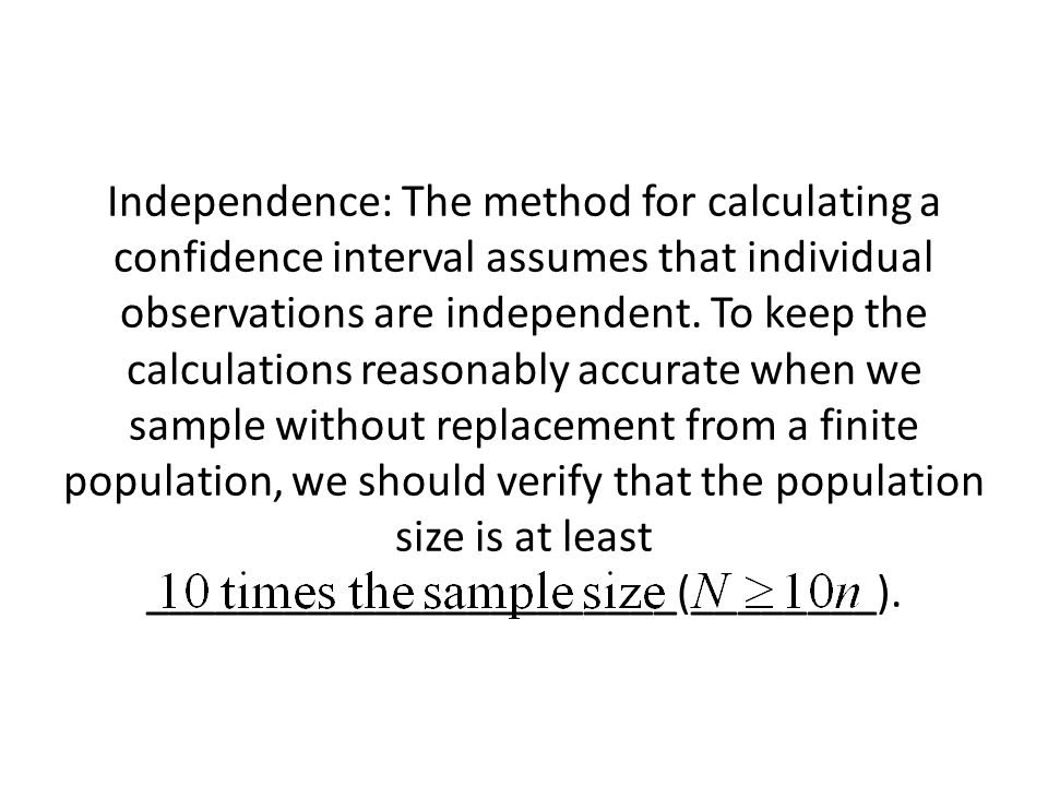 Independence: The method for calculating a confidence interval assumes that individual observations are independent.