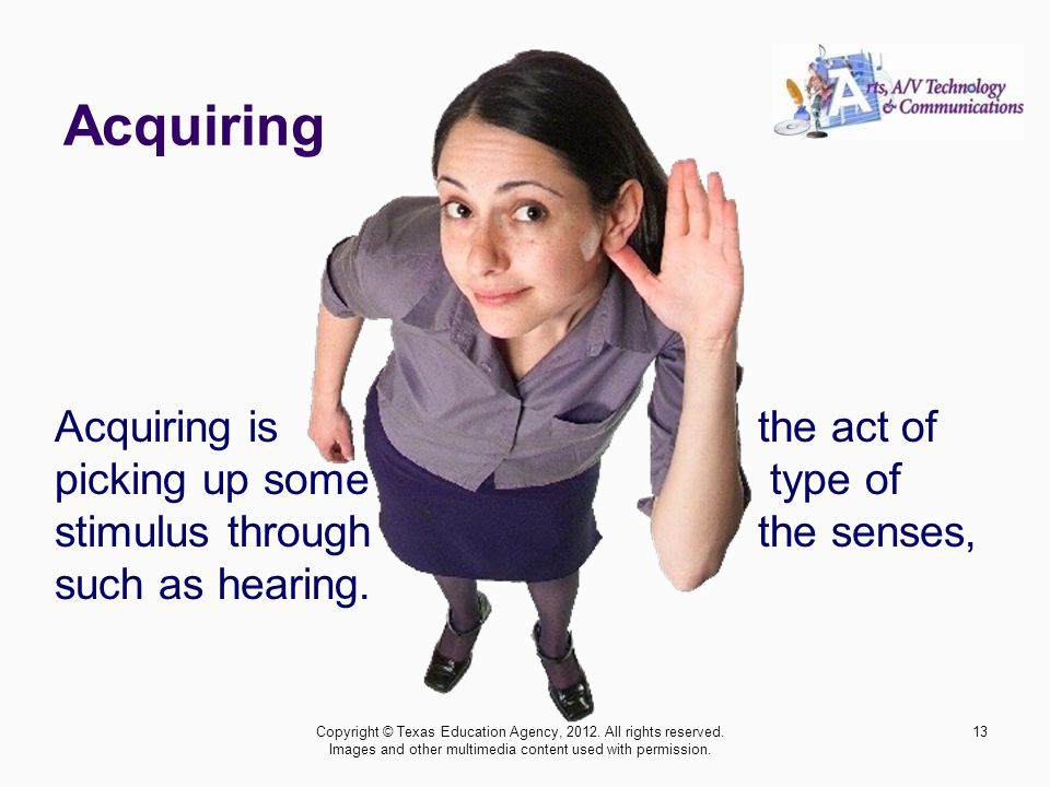Acquiring Acquiring is the act of picking up some type of stimulus through the senses, such as hearing.