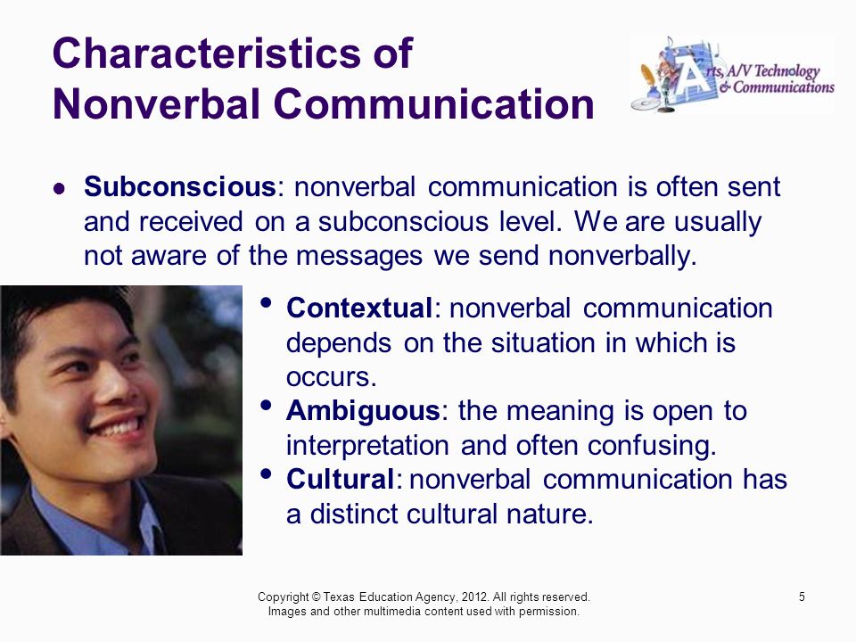 Characteristics of Nonverbal Communication Subconscious: nonverbal communication is often sent and received on a subconscious level.