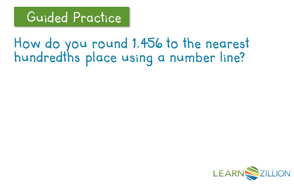 Let’s Review Guided Practice How do you round to the nearest hundredths place using a number line