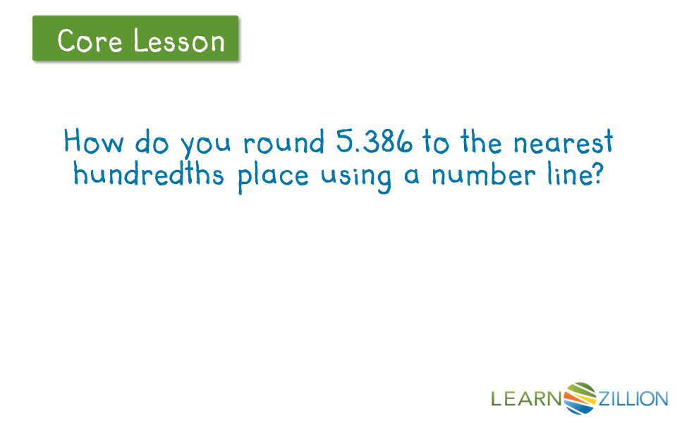 Let’s Review Core Lesson How do you round to the nearest hundredths place using a number line