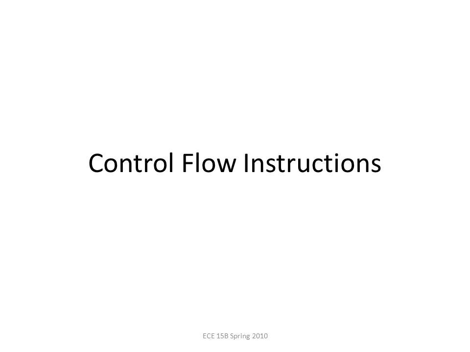 Control Flow Instructions ECE 15B Spring 2010
