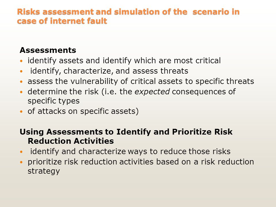 Risks assessment and simulation of the scenario in case of internet fault Assessments identify assets and identify which are most critical identify, characterize, and assess threats assess the vulnerability of critical assets to specific threats determine the risk (i.e.