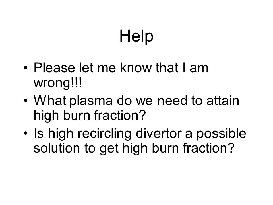 Help Please let me know that I am wrong!!. What plasma do we need to attain high burn fraction.