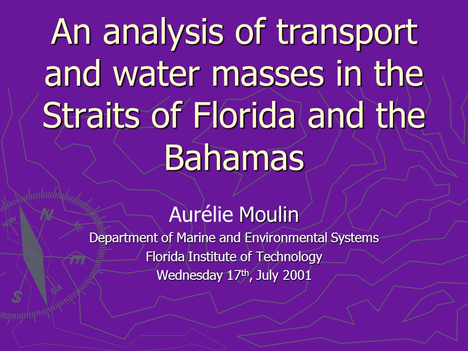An analysis of transport and water masses in the Straits of Florida and the Bahamas Moulin Aurélie Moulin Department of Marine and Environmental Systems Florida Institute of Technology Wednesday 17 th, July 2001