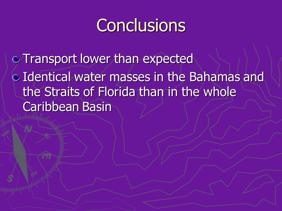 Conclusions Transport lower than expected Identical water masses in the Bahamas and the Straits of Florida than in the whole Caribbean Basin