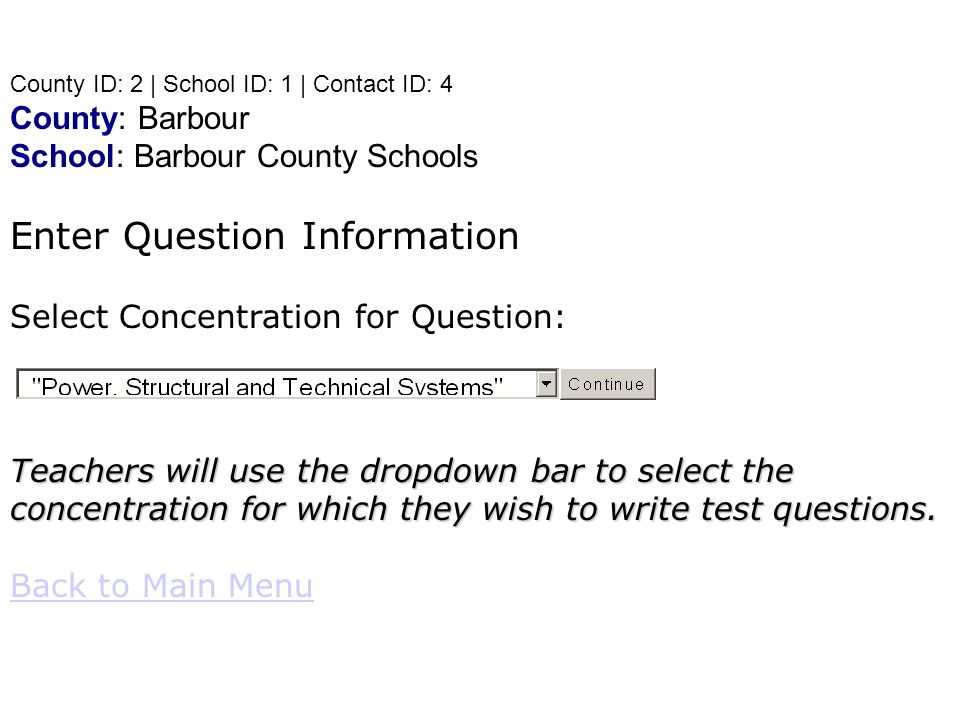 County ID: 2 | School ID: 1 | Contact ID: 4 County: Barbour School: Barbour County Schools Enter Question Information Select Concentration for Question: Teachers will use the dropdown bar to select the concentration for which they wish to write test questions.