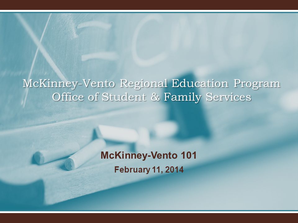 McKinney-Vento 101 February 11, 2014 McKinney-Vento Regional Education Program Office of Student & Family Services
