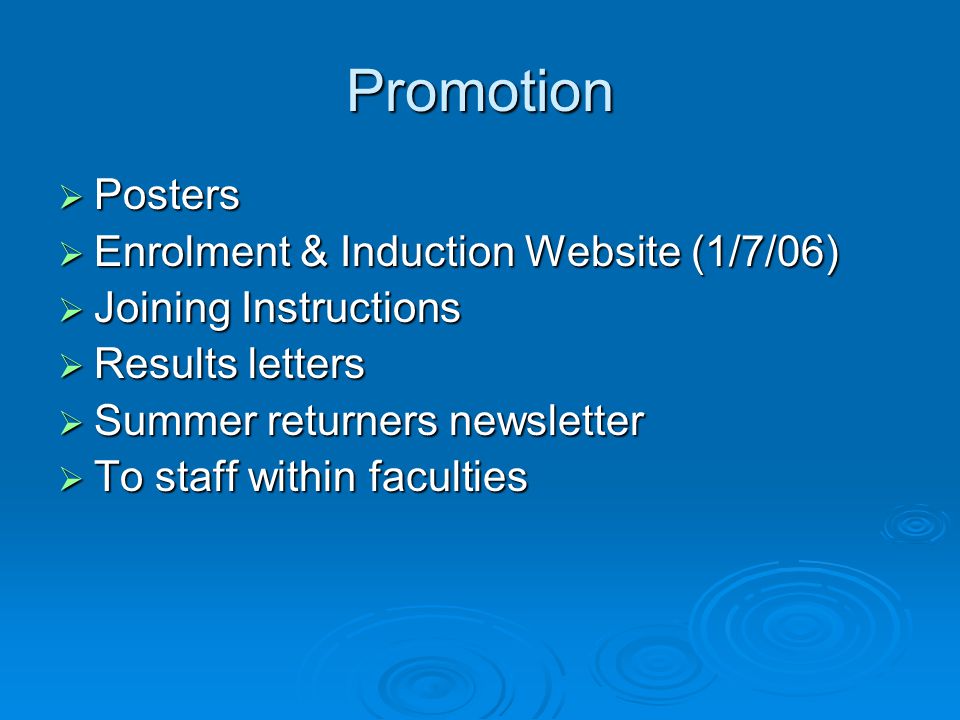 Promotion  Posters  Enrolment & Induction Website (1/7/06)  Joining Instructions  Results letters  Summer returners newsletter  To staff within faculties