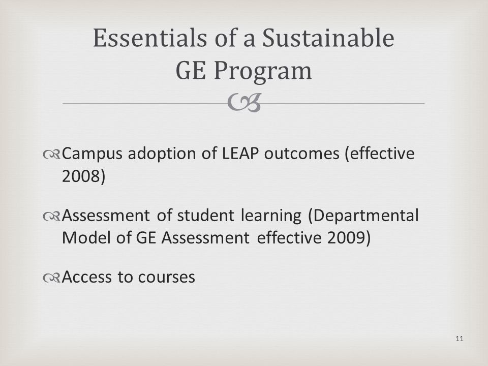   Campus adoption of LEAP outcomes (effective 2008)  Assessment of student learning (Departmental Model of GE Assessment effective 2009)  Access to courses Essentials of a Sustainable GE Program 11