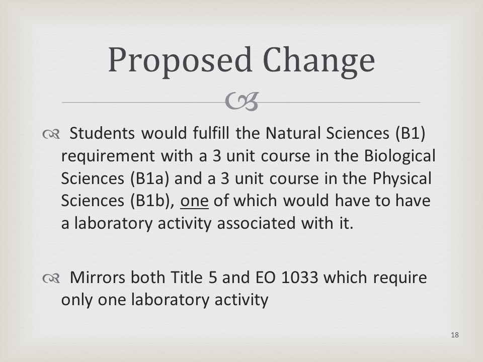   Students would fulfill the Natural Sciences (B1) requirement with a 3 unit course in the Biological Sciences (B1a) and a 3 unit course in the Physical Sciences (B1b), one of which would have to have a laboratory activity associated with it.