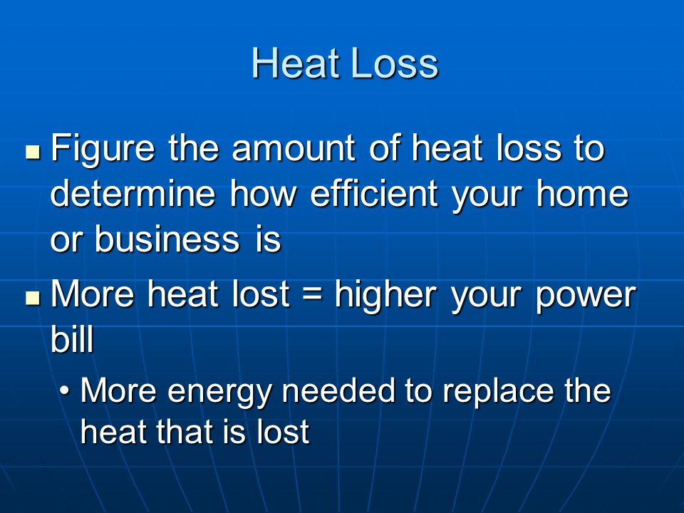 Heat Loss Q is figured in units of BTU/hr Q is figured in units of BTU/hr BTU = British Thermal UnitsBTU = British Thermal Units Amount of energy needed to raise the temperature of 1 pound of water 1°FAmount of energy needed to raise the temperature of 1 pound of water 1°F