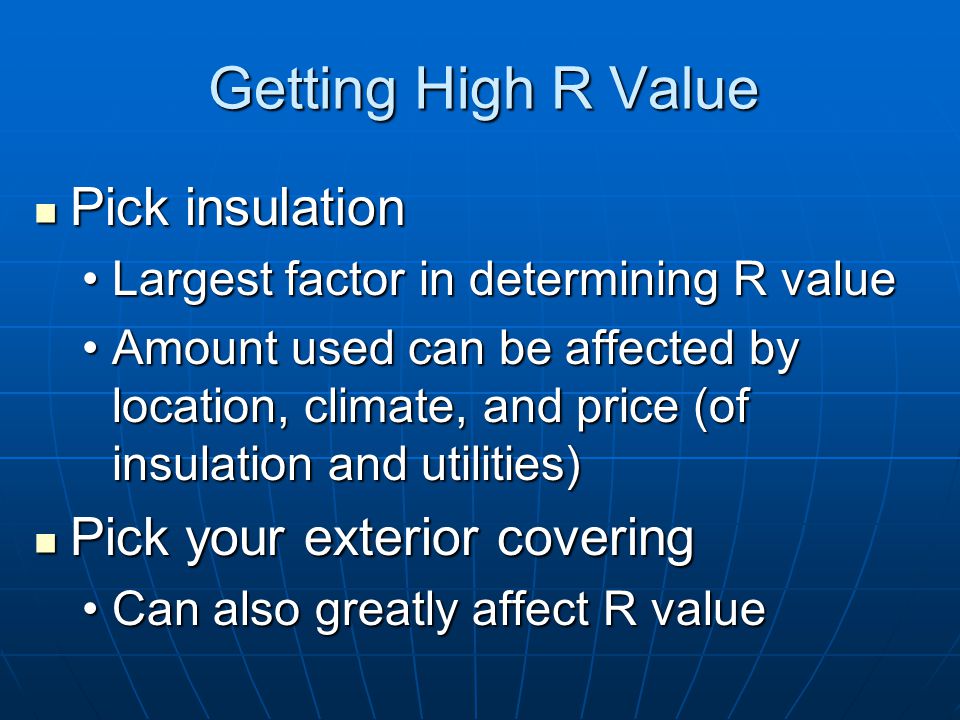 Determining R Value Every material has a set value Every material has a set value Value chartValue chart Look at everything included in the wall Look at everything included in the wall List them, find R values, add them togetherList them, find R values, add them together Determine final R valueDetermine final R valuefinal R valuefinal R value