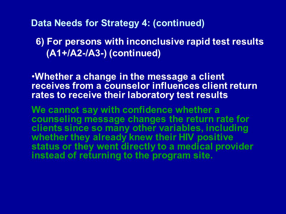 Whether a change in the message a client receives from a counselor influences client return rates to receive their laboratory test results We cannot say with confidence whether a counseling message changes the return rate for clients since so many other variables, including whether they already knew their HIV positive status or they went directly to a medical provider instead of returning to the program site.