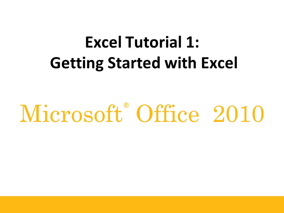 ® Microsoft Office 2010 Excel Tutorial 1: Getting Started with Excel