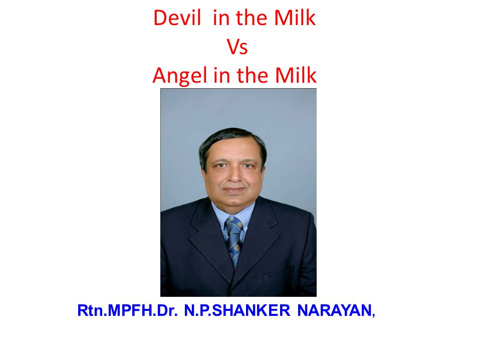 Rtn.MPFH.Dr. N.P.SHANKER NARAYAN, Devil in the Milk Vs Angel in the Milk