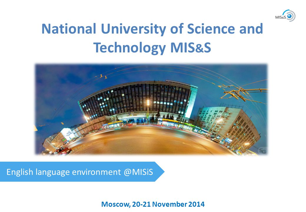 Moscow, November 2014 National University of Science and Technology MIS & S English language