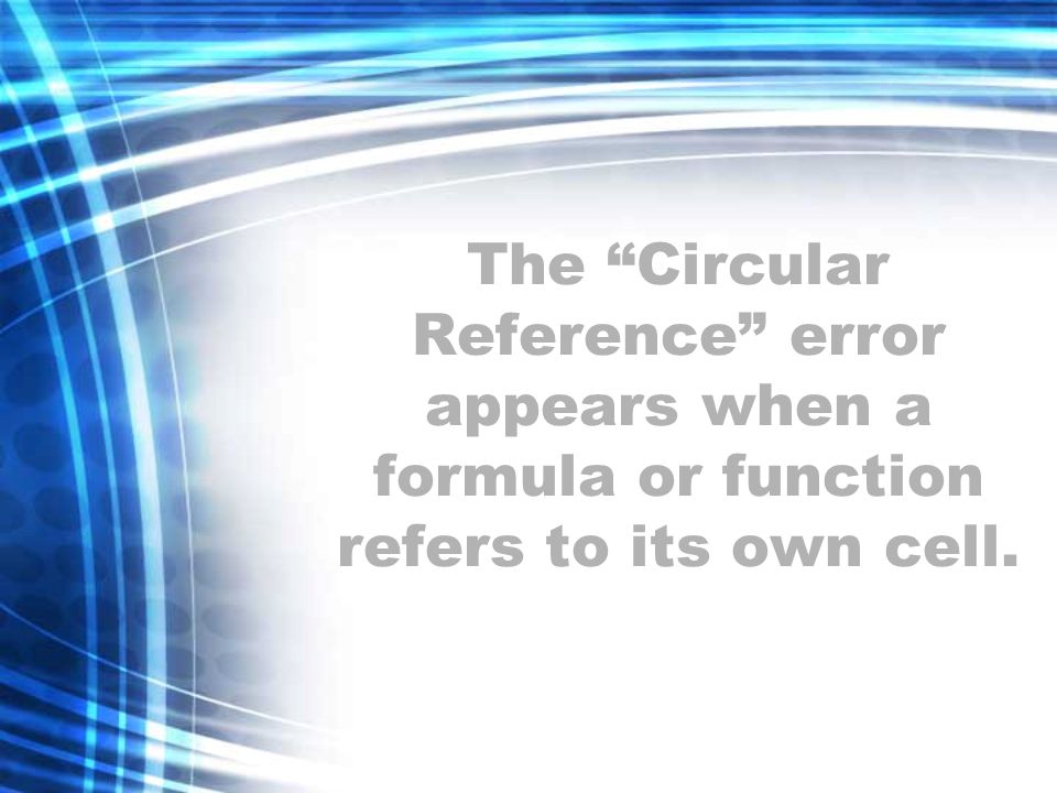 The Circular Reference error appears when a formula or function refers to its own cell.
