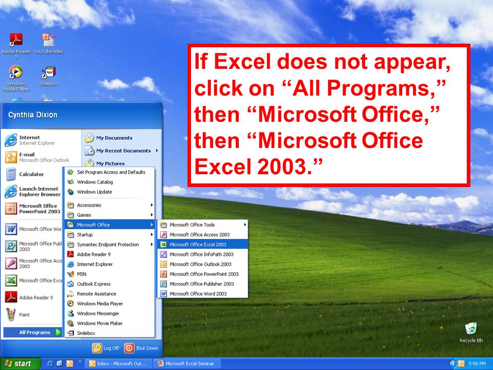 If Excel does not appear, click on All Programs, then Microsoft Office, then Microsoft Office Excel