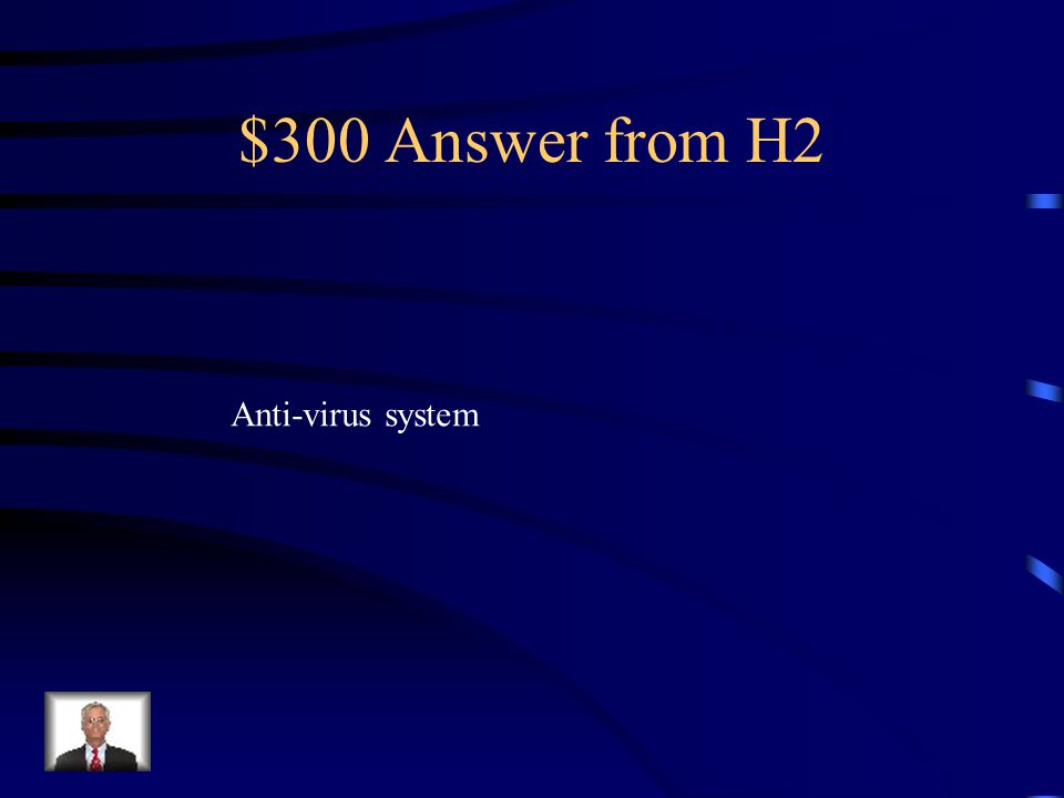 $300 Question from H2 What do you need to protect your computer from a virus