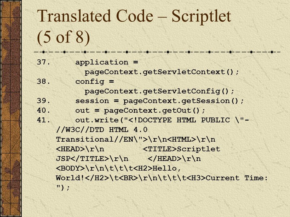 Translated Code – Scriptlet (5 of 8) 37. application = pageContext.getServletContext(); 38.