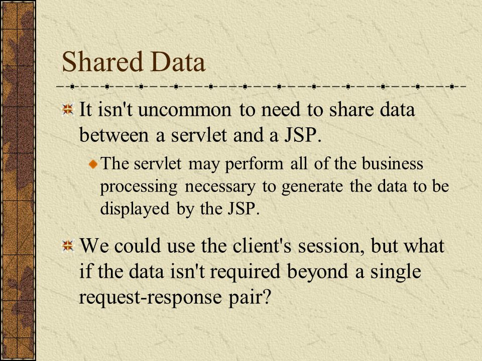 Shared Data It isn t uncommon to need to share data between a servlet and a JSP.