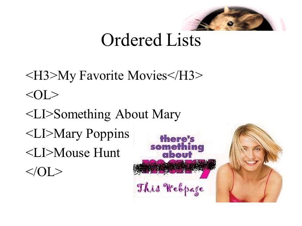 Ordered Lists a list in numeric order My Favorite Movies 1.Mouse Hunt 2.Mary Poppins 3.Something about Mary