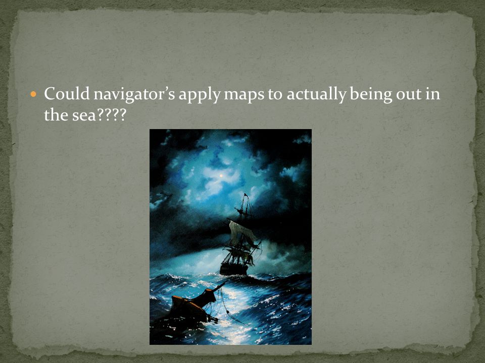Could navigator’s apply maps to actually being out in the sea