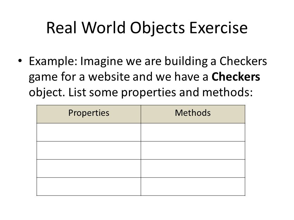 Real World Objects Exercise Example: Imagine we are building a Checkers game for a website and we have a Checkers object.