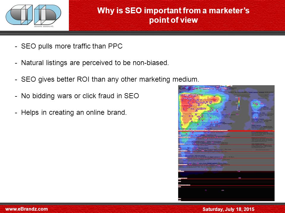 Saturday, July 18, 2015 Why is SEO important from a marketer’s point of view - SEO pulls more traffic than PPC - Natural listings are perceived to be non-biased.