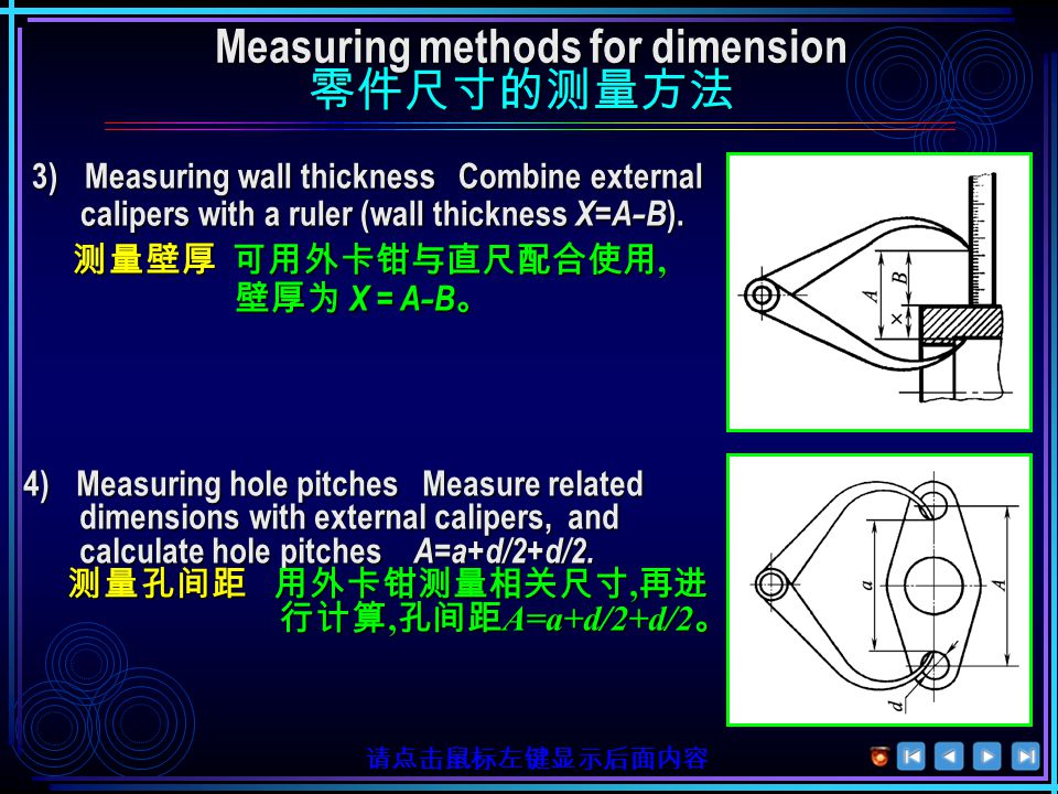Measuring methods for dimension 零件尺寸的测量方法 零件尺寸的测量方法 2)Measuring the internal (inside) and external (outside) diameters of the revolving body Measure the external diameter with external of the revolving body Measure the external diameter with external calipers and the internal diameters with internal calipers.