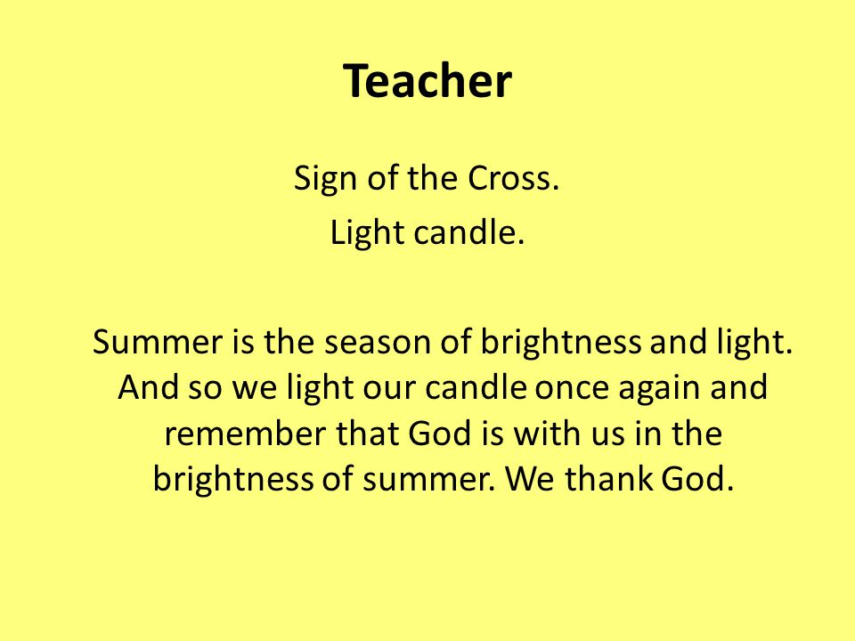 Teacher Sign of the Cross. Light candle. Summer is the season of brightness and light.